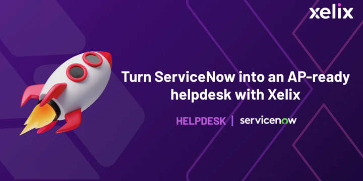Turn ServiceNow into an AP-ready helpdesk with Xelix
